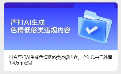 抖音：严打 AI 生成色情低俗类违规内容，今年以来已处置 1.4 万个账号