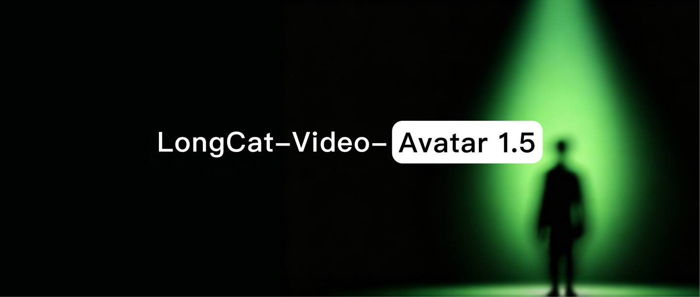 美团开源 LongCat-Video-Avatar 1.5：数字人视频从“彩排”走向“真舞台”，生成 10 秒视频仅需 1 分钟
