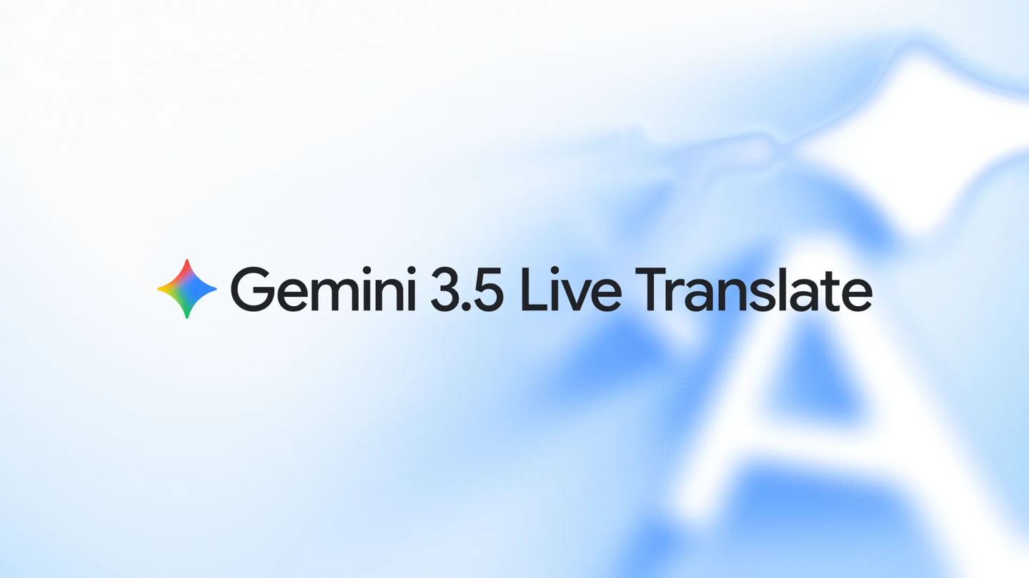 谷歌发布实时语音互译模型 Gemini 3.5 Live Translate：可识别 70 余种语言，谷歌翻译 App 就能用